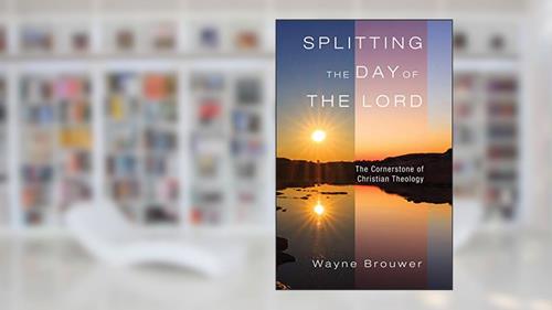 Cover from Splitting the Day of the Lord: The Cornerstone of Christian Theology, written by Wayne Brouwer