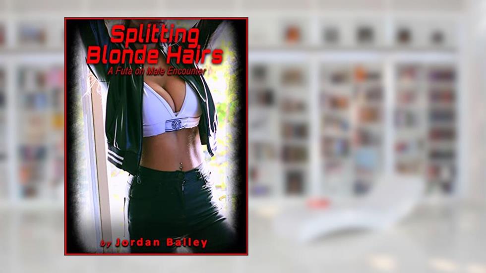 Splitting Blonde Hairs: (Futa on Male) (Splitting Hairs Series), written by Jordan Bailey
