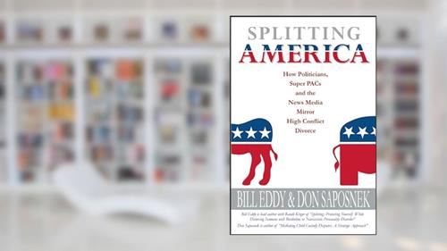 Cover from Splitting America: How Politicians, Super PACs and the News Media Mirror High Conflict Divorce, written by Bill Eddy; Donald Saposnek