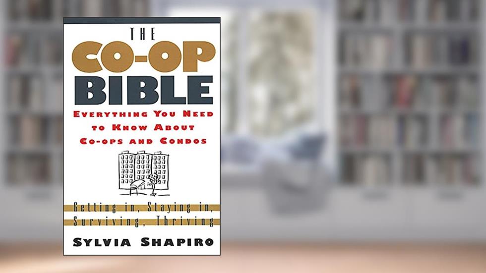 The Co-Op Bible: Everything You Need to Know About Co-ops and Condos; Getting in, Staying in, Surviving, Thriving, written by Sylvia Shapiro