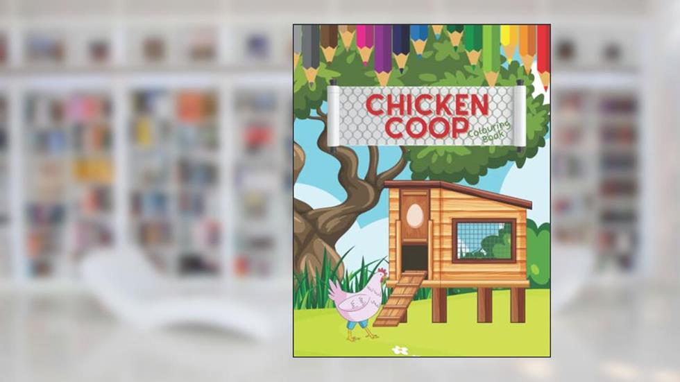 The Chicken Coop Colouring Book: Chicken Colouring Book for Kids, written by Hailey Dickinson; Hailey McCoy Creations