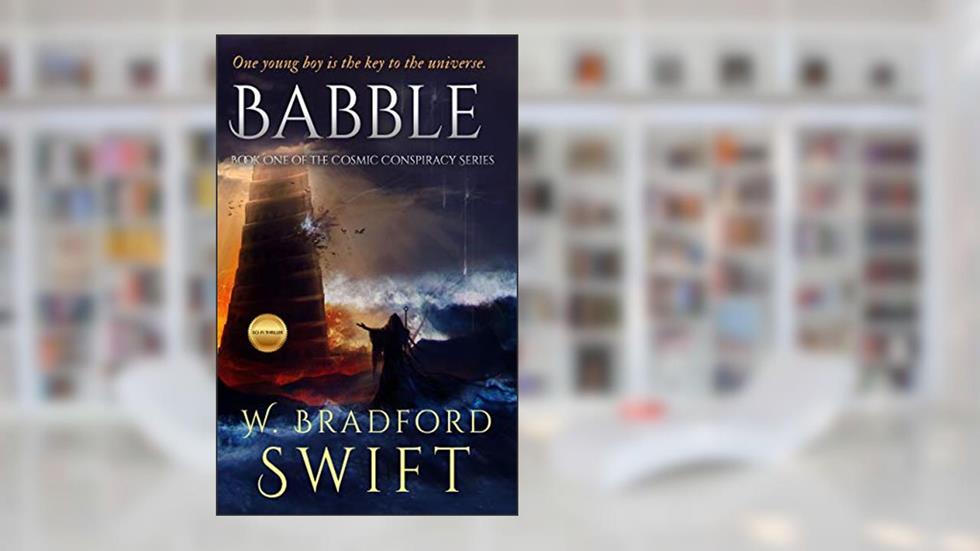 Babble: A Visionary Fiction Novel with a Science Fiction Theme (The Cosmic Conspiracy Series Book 1), written by W. Bradford Swift