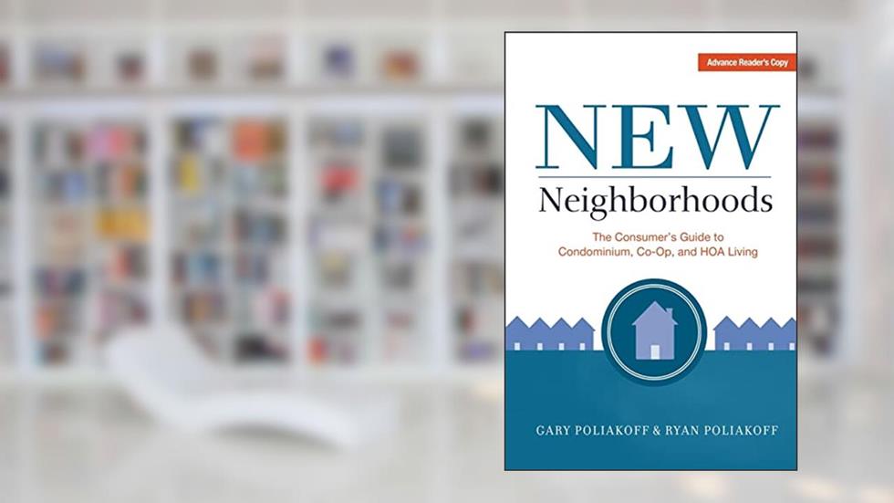 New Neighborhoods: The Consumer's Guide to Condominium, Co-op, and HOA Living, written by Gary Poliakoff; Ryan Poliakoff
