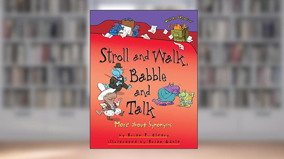 Stroll and Walk, Babble and Talk: More about Synonyms (Words Are CATegorical ®), written by Brian P. Cleary