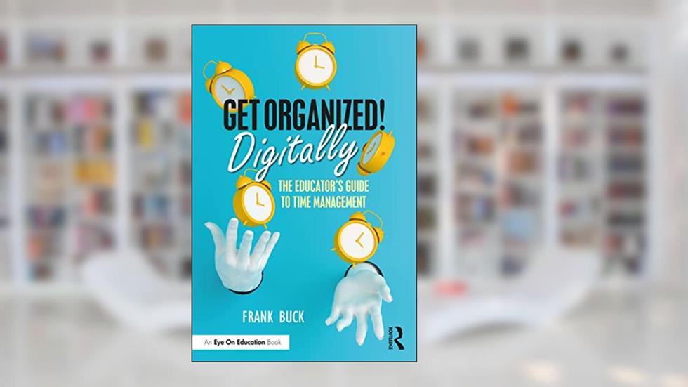 Get Organized Digitally!: The Educator's Guide to Time Management, written by Frank Buck