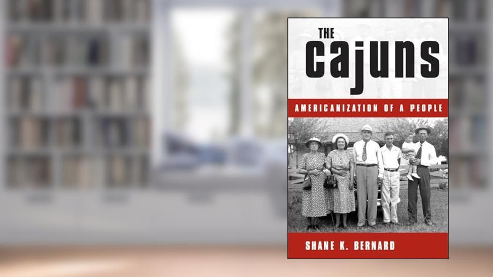 The Cajuns: Americanization of a People, written by Shane K. Bernard