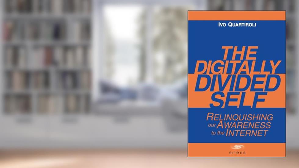 The Digitally Divided Self: Relinquishing our Awareness to the Internet, written by Ivo Quartiroli