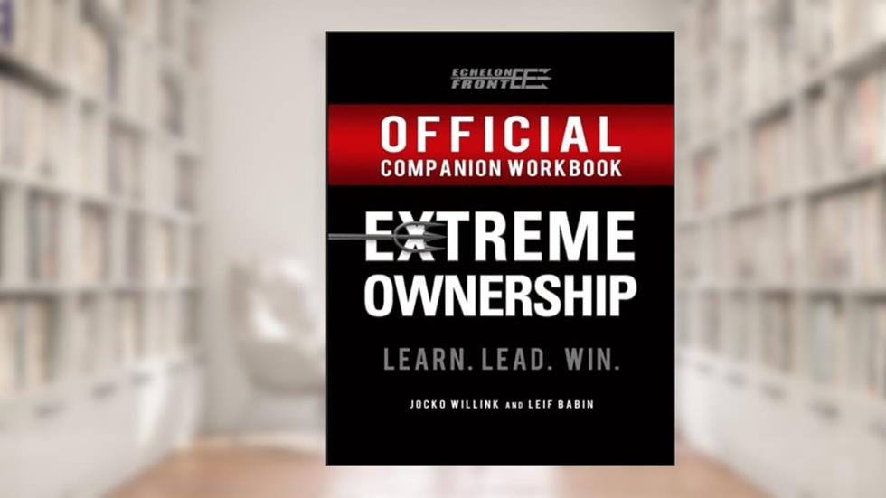 The Official Extreme Ownership Companion Workbook (Echelon Front Leadership Companion Workbooks), written by Jocko Willink; Leif Babin