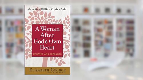 Cover from A Woman After God's Own Heart, written by Elizabeth George