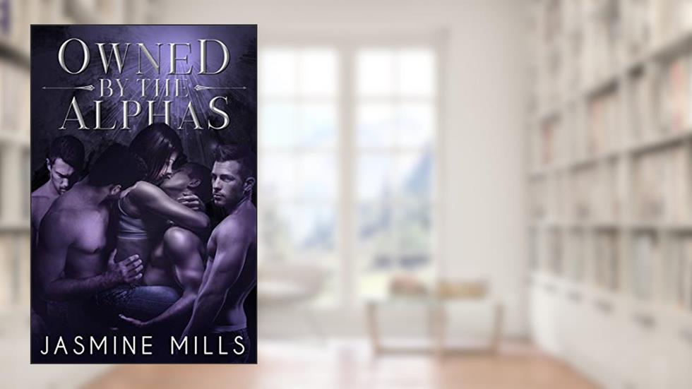 Owned by the Alphas: A Reverse Harem Omegaverse Dark Romance (Sharing Their Omega), written by Jasmine Mills