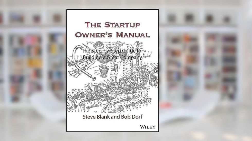 The Startup Owner's Manual: The Step-By-Step Guide for Building a Great Company, written by Steve Blank; Bob Dorf