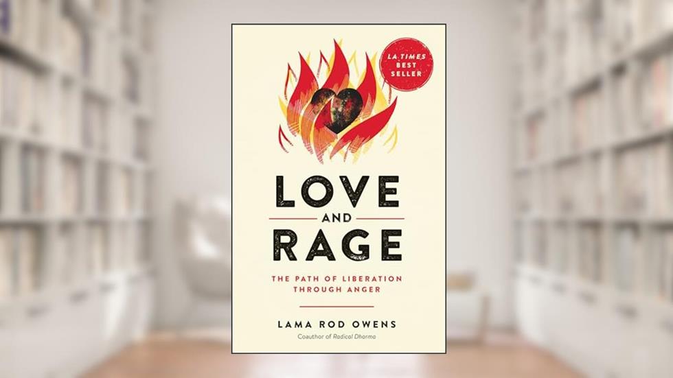 Love and Rage: The Path of Liberation through Anger, written by Lama Rod Owens