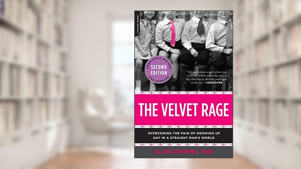 The Velvet Rage: Overcoming the Pain of Growing Up Gay in a Straight Man's World, Second Edition, written by Alan Downs Ph. D. PhD