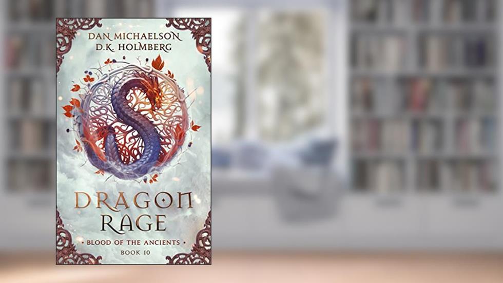 Dragon Rage (Blood of the Ancients Book 10), written by Dan Michaelson; D.K. Holmberg