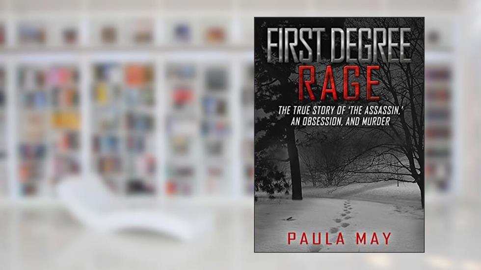 First Degree Rage: The True Story of 'The Assassin,' An Obsession, and Murder (The "Rage" True Crime Series), written by Paula May