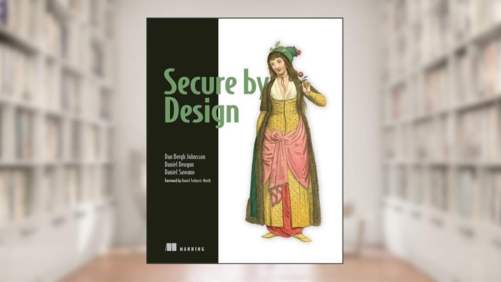 Secure By Design, written by Daniel Deogun; Dan Bergh Johnsson; Daniel Sawano
