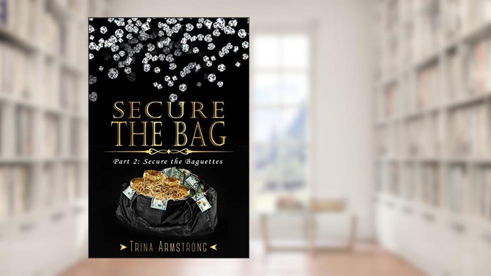 Secure the Bag: Part 2: Secure the Baguettes (Secure the Bag Series), written by Trina Armstrong