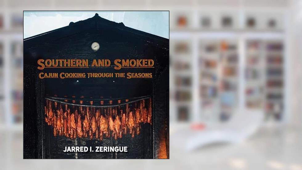 Southern and Smoked: Cajun Cooking through the Seasons, written by Jarred I. Zeringue