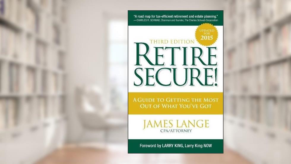 Retire Secure!: A Guide To Getting The Most Out Of What You've Got, Third Edition, written by James Lange