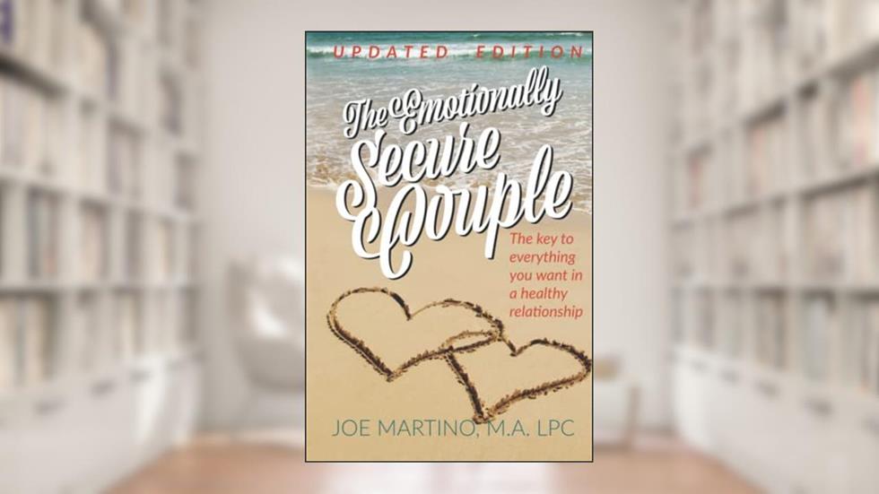 The Emotionally Secure Couple: The Key to Everything You Want in a Healthy Relationship, written by Joe Martino LPC