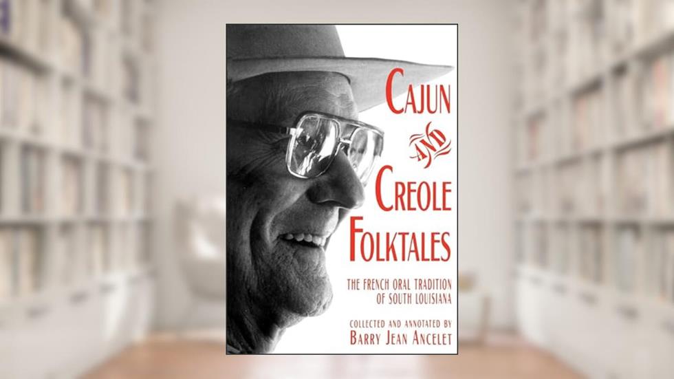 Cajun and Creole Folktales: The French Oral Tradition of South Louisiana, written by Barry Jean Ancelet