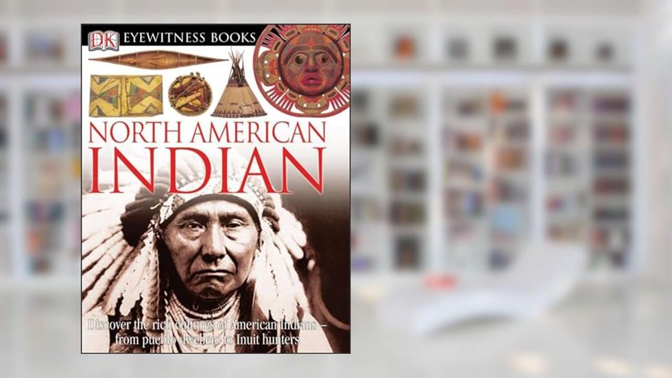 DK Eyewitness Books: North American Indian: Discover the Rich Cultures of American Indians?from Pueblo Dwellers to Inuit Hun, written by David Murdoch