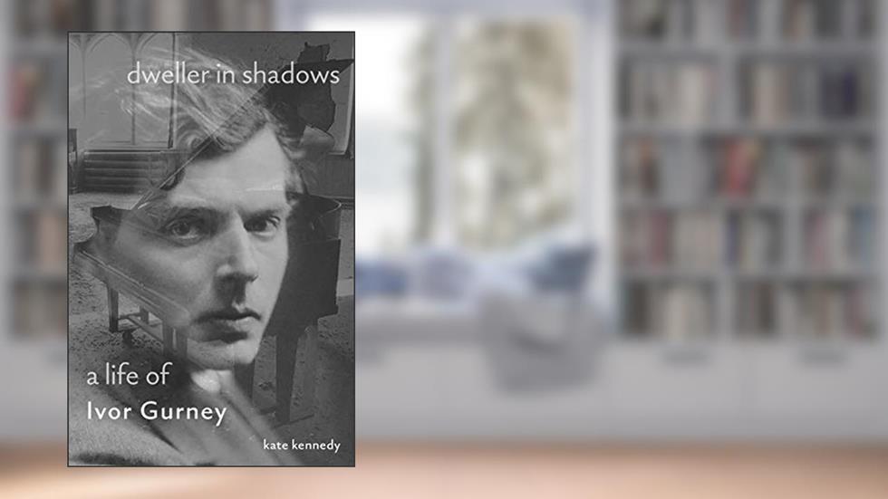 Dweller in Shadows: A Life of Ivor Gurney, written by Kate Kennedy