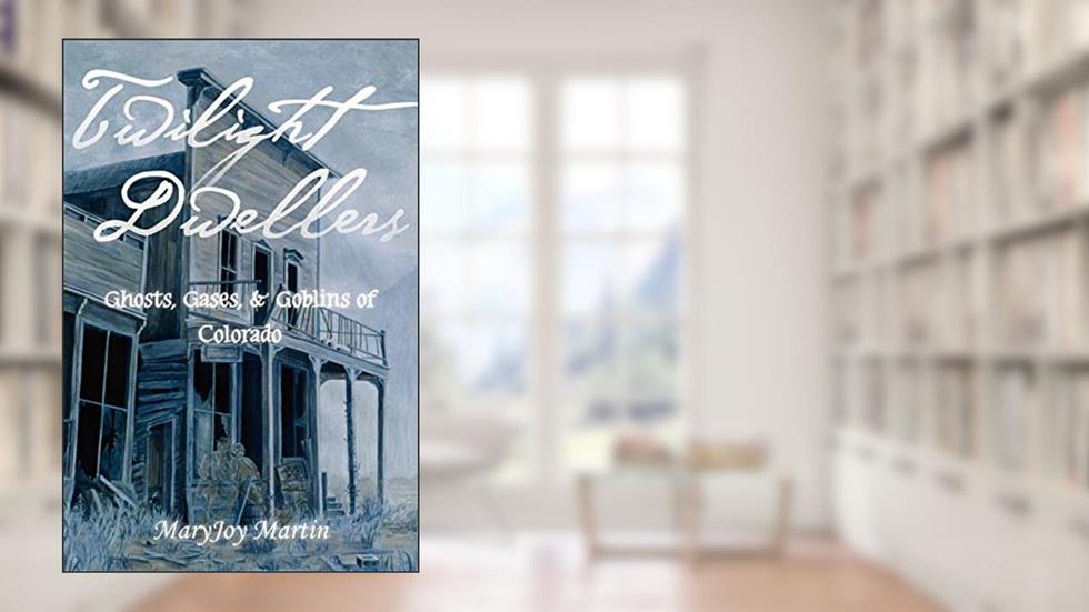 Twilight Dwellers: Ghosts, Gases, & Goblins of Colorado (The Pruett Series), written by MaryJoy Martin