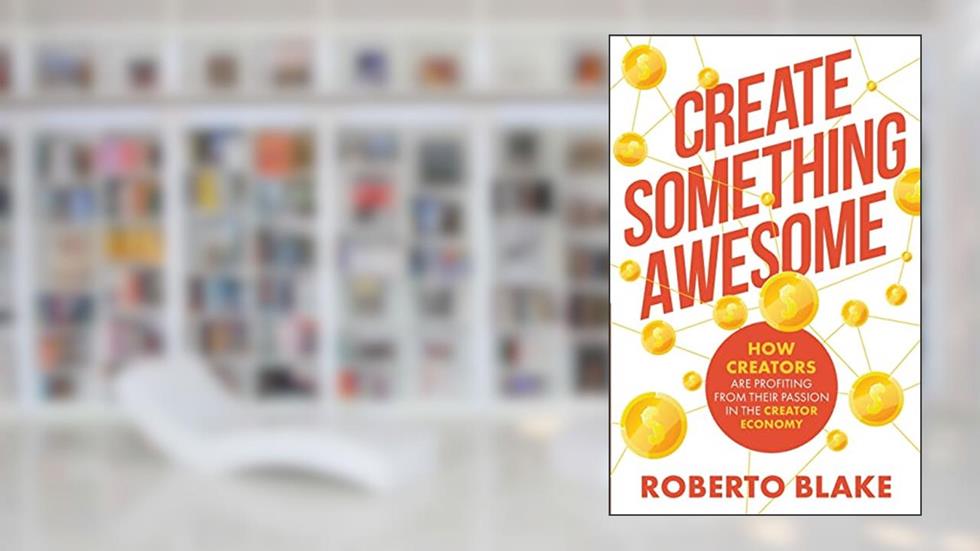 Create Something Awesome: How Creators are Profiting from Their Passion in the Creator Economy (Creator Economy Insider), written by Roberto Blake; Roberto Blake