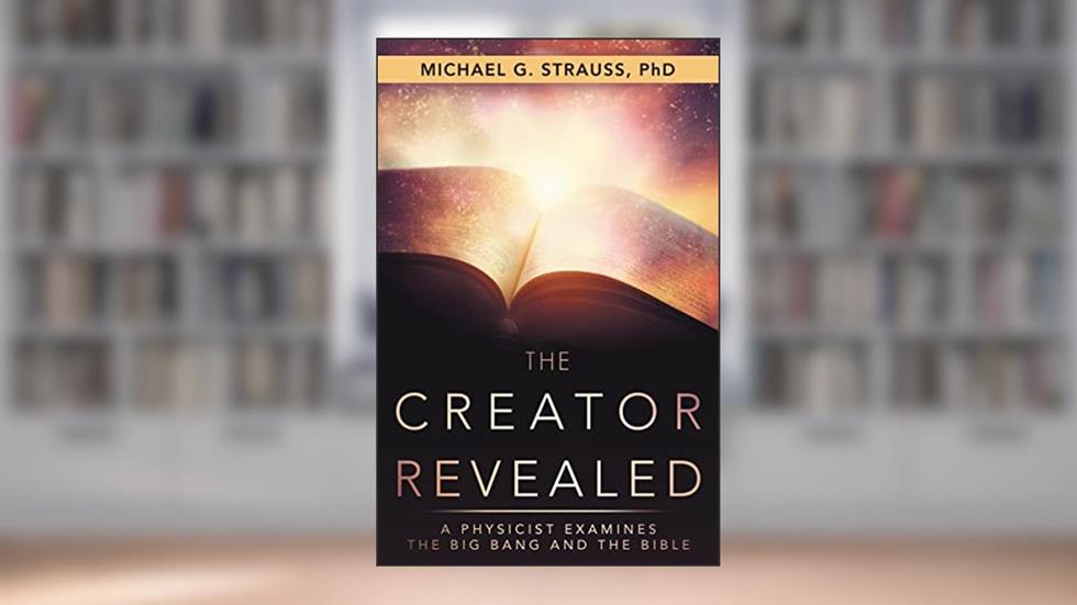 The Creator Revealed: A Physicist Examines the Big Bang and the Bible, written by Michael G. Strauss