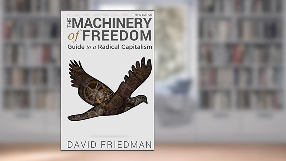 The Machinery of Freedom: Guide to a Radical Capitalism, written by David D. Friedman