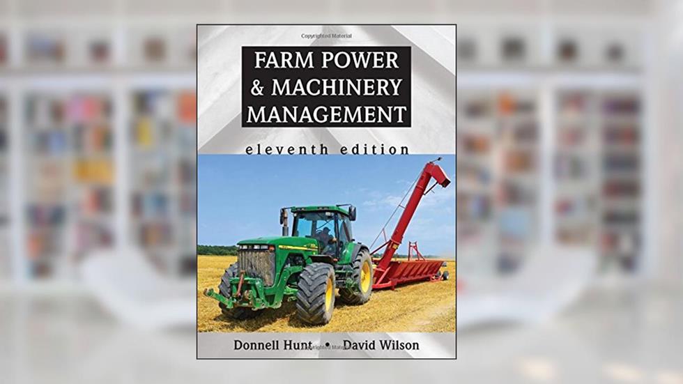 Farm Power and Machinery Management, Eleventh Edition, written by Donnell Hunt; David Wilson