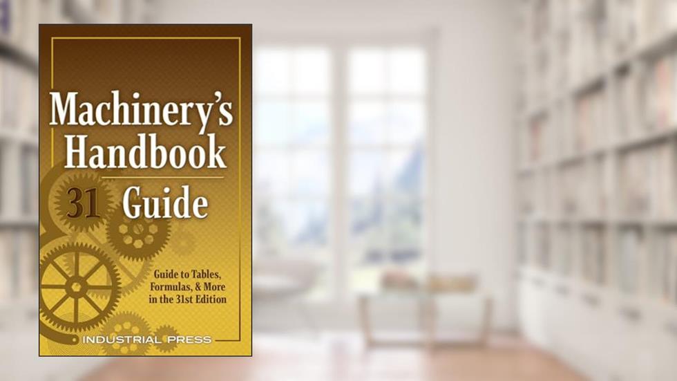 Machinery's Handbook Guide, 31e (Machinery's Handbook Guide To The Use Of Tables And Formulas), written by John Milton Amiss