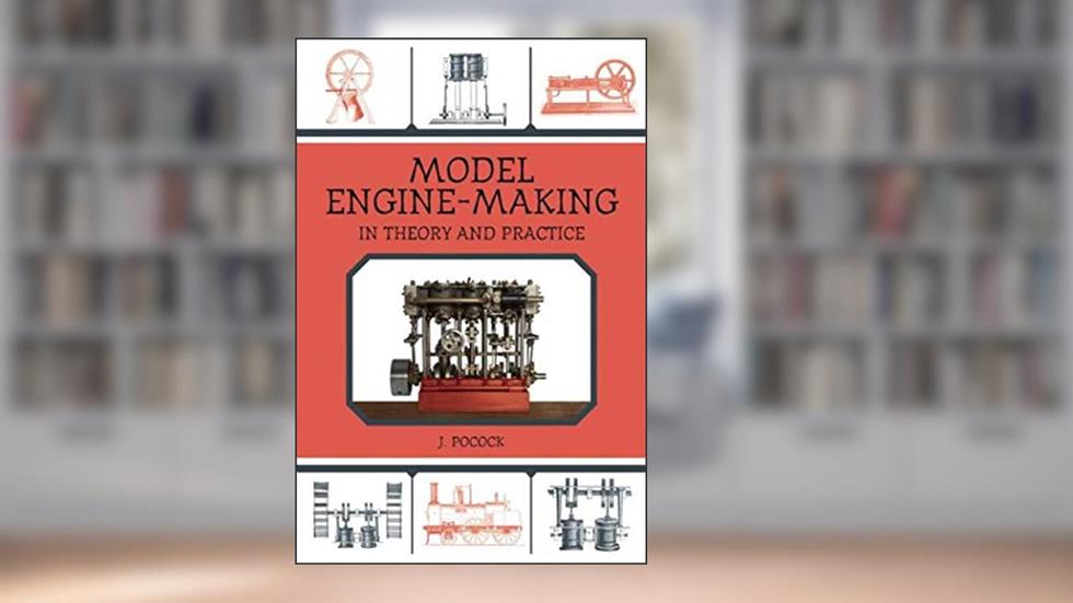 Model Engine-Making: In Theory and Practice, written by J. Pocock
