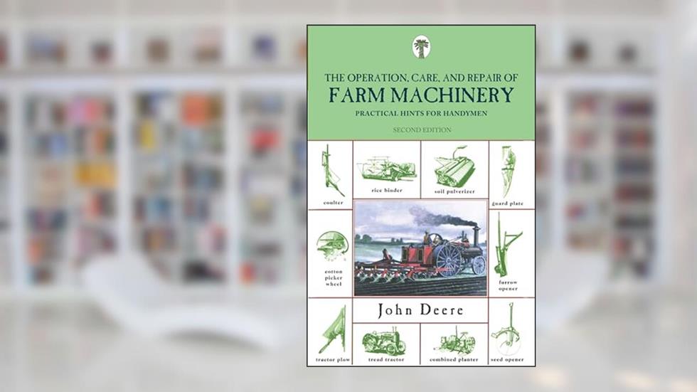 Operation, Care, and Repair of Farm Machinery: Practical Hints For Handymen, written by John Deere