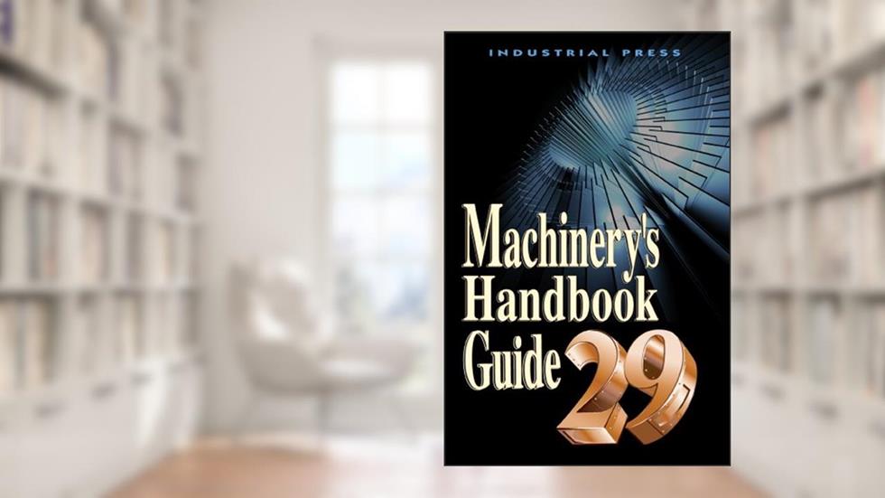 Machinery's Handbook Guide (MACHINERY'S HANDBOOK GUIDE TO THE USE OF TABLES AND FORMULAS), written by Eric Oberg