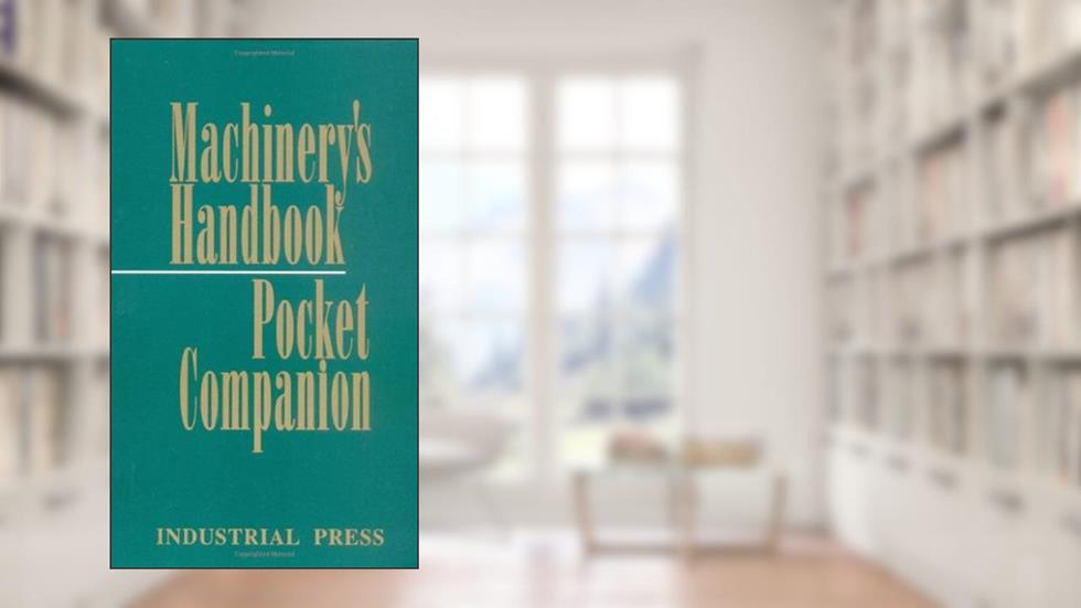 Machinery's Handbook Pocket Companion, written by Richard P Pohanish; Christopher J McCauley