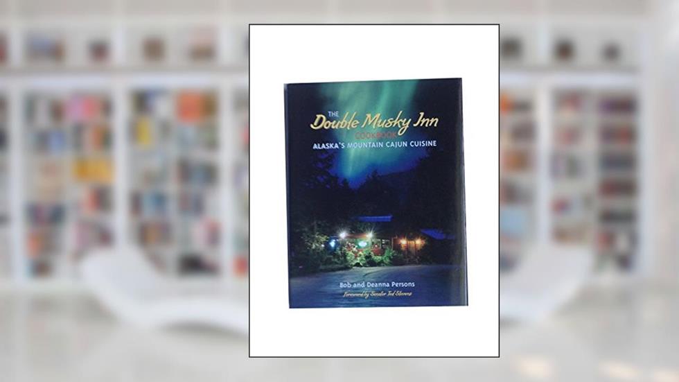 Double Musky Inn Cookbook: Alaska's Mountain Cajun Cuisine, written by Bob Persons; Deanna Persons
