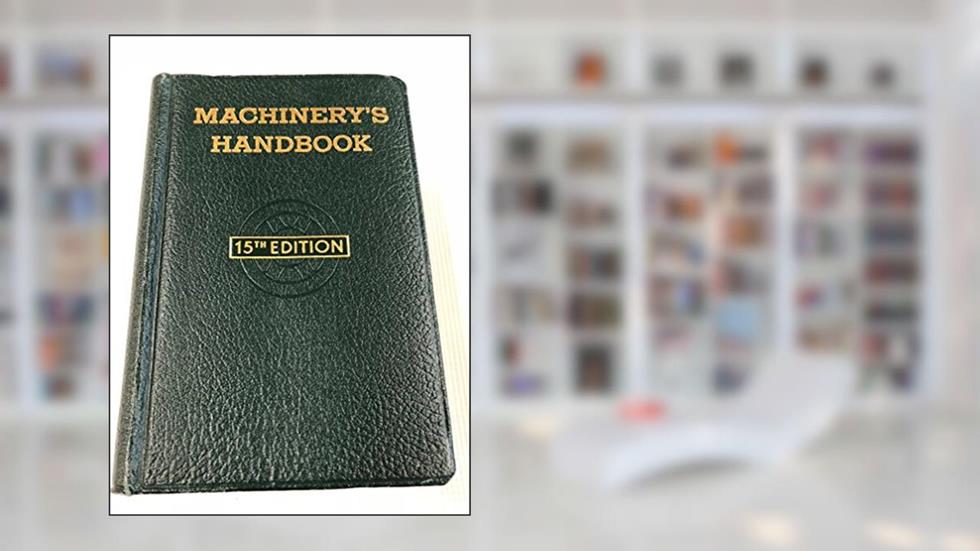 Machinery's Handbook, 15th Edition : For Machine Shop and Drafting Room, a Reference Book on Machine Design and Shop Practice, written by Erik Oberg; F. D. Jones