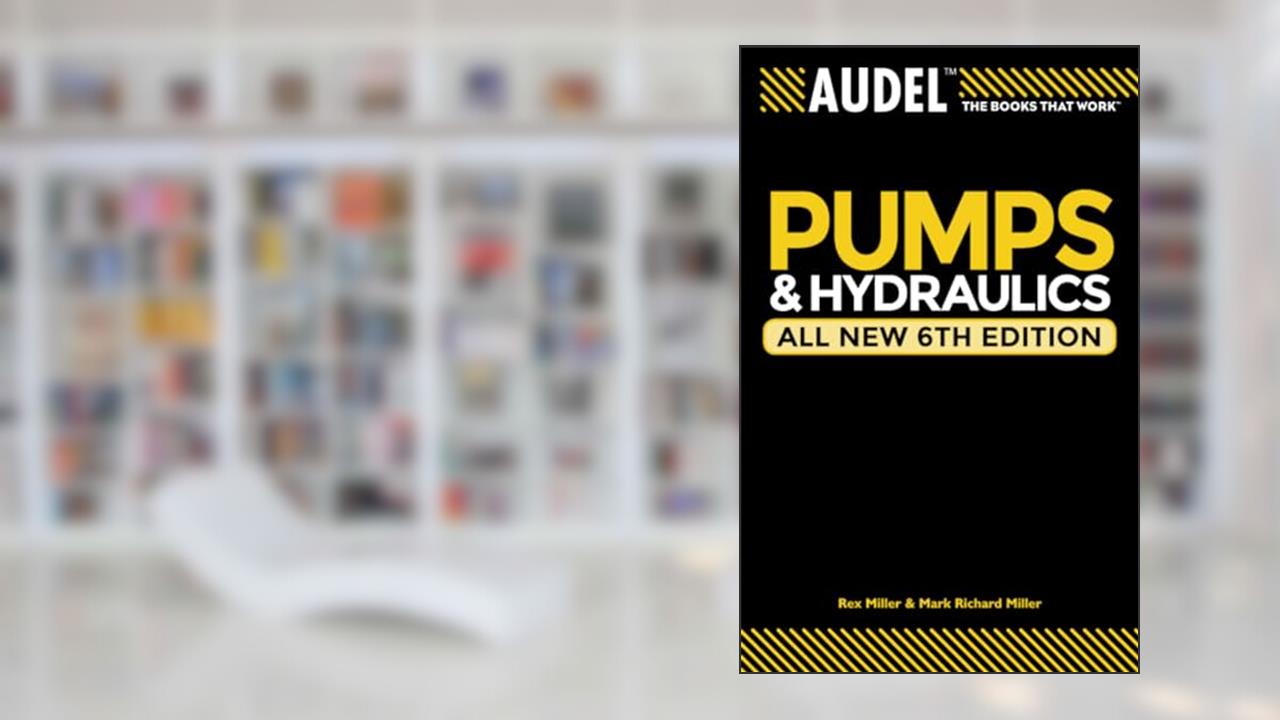 Audel Pumps and Hydraulics, written by Rex Miller; Mark Richard Miller; Harry L. Stewart
