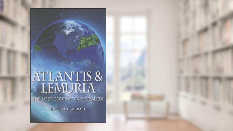 Atlantis and Lemuria: The Lost Continents Revealed, written by Tom T. Moore