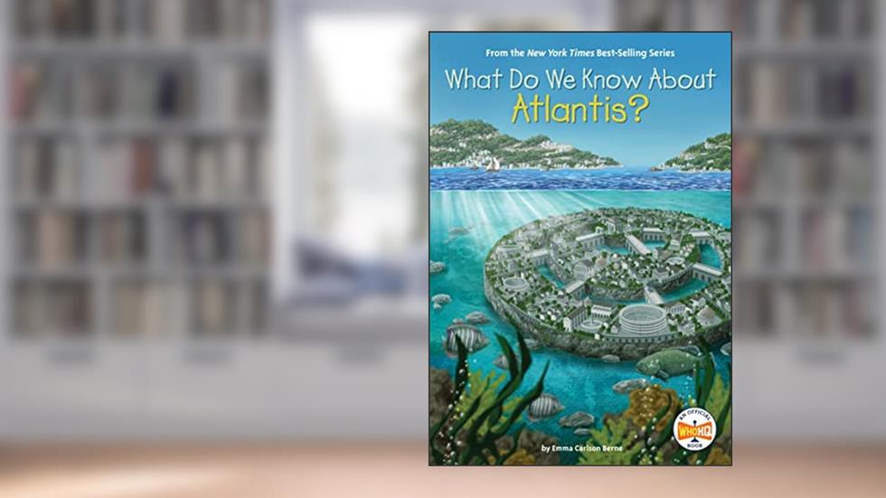 What Do We Know About Atlantis? (What Do We Know About?), written by Emma Carlson Berne; Who HQ