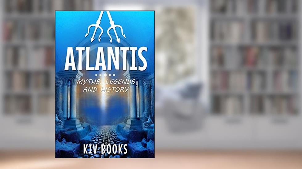 ATLANTIS: Myths, Legends & History, written by KIV Books