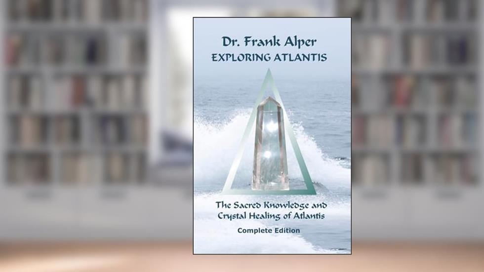 Exploring Atlantis: The Sacred Knowledge and Crystal Healing of Atlantis, written by Dr. Frank Alper