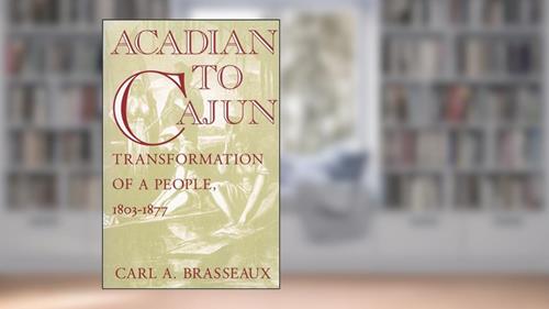 Cover from Acadian to Cajun: Transformation of a People, 1803-1877, written by Carl A. Brasseaux