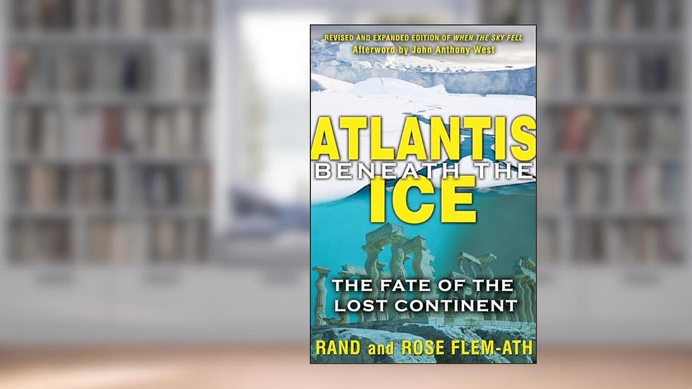 Atlantis beneath the Ice: The Fate of the Lost Continent, written by Rand Flem-Ath; Rose Flem-Ath
