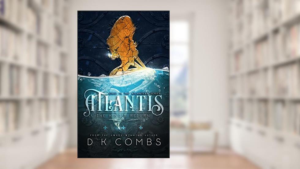 Atlantis: The King's Return (The Atlanteans Book 1), written by D.K. Combs
