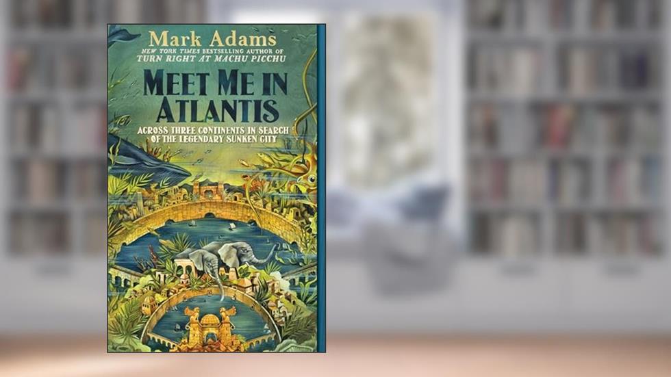 Meet Me in Atlantis: Across Three Continents in Search of the Legendary Sunken City, written by Mark Adams