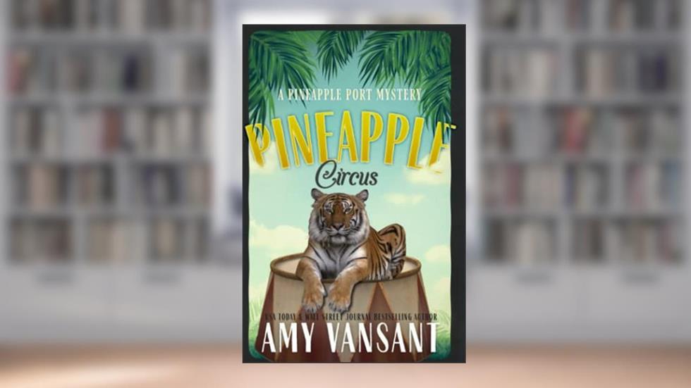 Pineapple Circus: A fun, action-packed mystery (Pineapple Port Mysteries), written by Amy Vansant