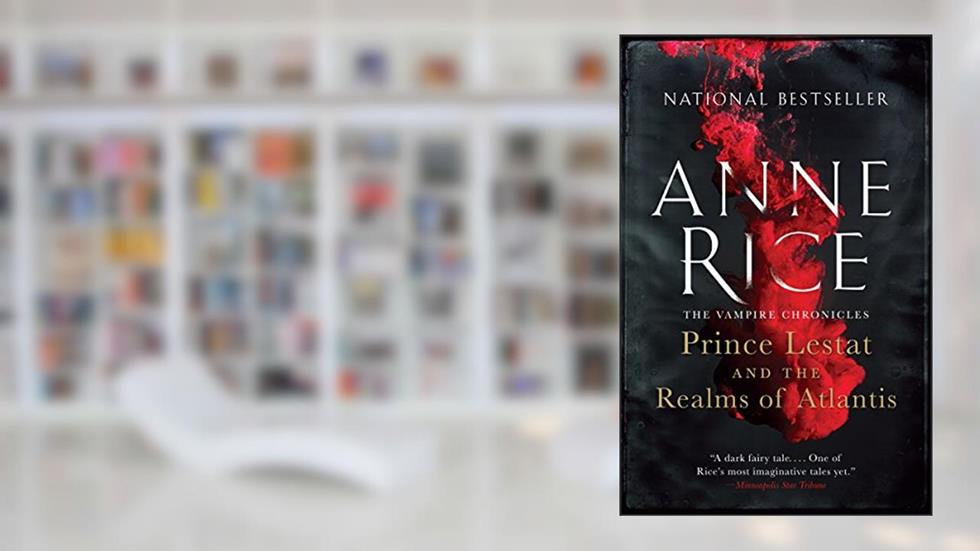 Prince Lestat and the Realms of Atlantis: The Vampire Chronicles, written by Anne Rice